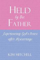 Held by the Father: Experiencing God S Peace After Miscarriage 1630731307 Book Cover