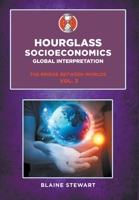 Hourglass Socioeconomics: Vol. 3, Global Interpretation, The Bridge Between Worlds 1637285019 Book Cover