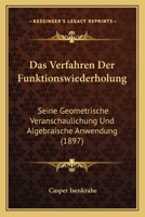 Das Verfahren Der Funktionswiederholung: Seine Geometrische Veranschaulichung Und Algebraische Anwendung (1897) 1160378274 Book Cover