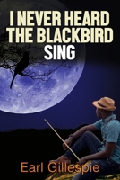 I Never Heard The Blackbird Sing 1070512524 Book Cover