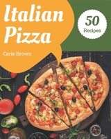 50 Italian Pizza Recipes: The Best Italian Pizza Cookbook that Delights Your Taste Buds B08FS33JT5 Book Cover