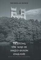 Writing the Map of Anglo-Saxon England: Essays in Cultural Geography 030011933X Book Cover