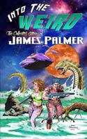Into the Weird: The Collected Stories of James Palmer 1499328141 Book Cover