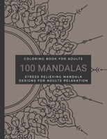 Coloring Book For Adults, 100 Mandalas, Stress Relieving Mandala Designs for Adults Relaxation: Animals, Mandalas, Flowers, Paisley Patterns Designs A B08SQ6DWHC Book Cover