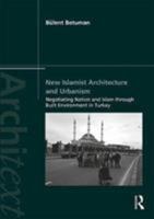 New Islamist Architecture and Urbanism: Negotiating Nation and Islam Through Built Environment in Turkey 1138953296 Book Cover