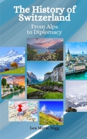 The History of Switzerland: From Alps to Diplomacy B0C6BZRHPD Book Cover