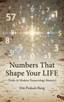 Numbers That Shape Your LIFE: (Vedic & Modern Numerology Mastery) B0GQ4SCK9Q Book Cover