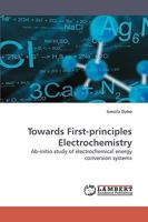 Towards First-principles Electrochemistry: Ab-initio study of electrochemical energy conversion systems 3838316185 Book Cover