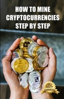 How to mine cryptocurrencies step by step: Tips, Tricks and Tutorials for Mining Ethereum, Bitcoin, Litecoin, Zcash and other Cryptocurrencies B09CKKMM55 Book Cover