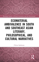Ecomaterial Ambivalence and Environmental Crises in South and Southeast Asian Literary, Philosophical and Cultural Narratives (Routledge Studies in World Literatures and the Environment) 1032597712 Book Cover