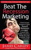 Beat The Recession Marketing: A Real System designed to Help Small Businesses with BIG Visions Develop a Winning Marketing Strategy to Get MORE Customers, MORE Revenue and MORE Profits. 1481229699 Book Cover