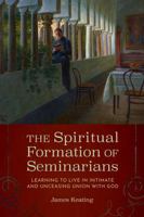The Spiritual Formation of Seminarians: Learning to Live in Intimate and Unceasing Union with God 0813239583 Book Cover