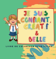 Je suis confiant, créatif et belle: Un livre de coloriage pour les filles qui vise à développer la confiance, l'imagination et l'esprit d'une fille ! 3702888632 Book Cover