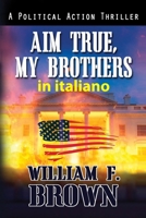 Aim True, My Brothers, in italiano: Mira Vera, Fratelli Miei (Amongst My Enemies Thriller d'Azione #4) (Italian Edition) B0CVN3WSWN Book Cover