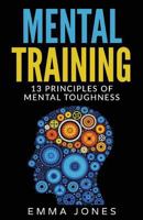 Mental Training: 13 Principles of Mental Toughness- A Guide to Performance Excellence - Reach New Levels of Success and Mental Toughness with This Ultimate Guide 153690239X Book Cover