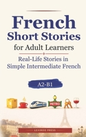 French Short Stories for Adult Learners: Real-Life Stories in Simple Intermediate French (A2–B1) (Lexiroo Real-Life Languages) B0GYNKDD81 Book Cover