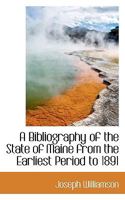 A Bibliography Of The State Of Maine From The Earliest Period To 1891 1117412881 Book Cover