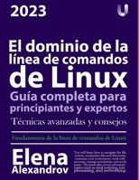 El dominio de la línea de comandos de Linux: Guía completa para principiantes y expertos B0F7B2969J Book Cover