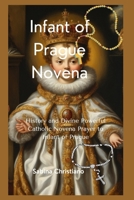 Infant of Prague Novena: History and Divine Powerful Catholic Novena Prayer to Infant of Prague B0CRS111ZY Book Cover