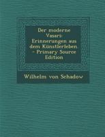 Der Moderne Vasari: Erinnerungen Aus Dem Kunstlerleben. - Primary Source Edition 1294682466 Book Cover