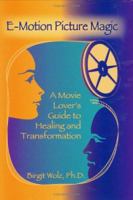 E-Motion Picture Magic: A Movie Lover's Guide to Healing and Transformation 0944435556 Book Cover