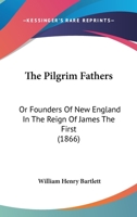 The Pilgrim Fathers; Or, Founders of New England in the Reign of James the First; With Genealogical Index 1019291060 Book Cover