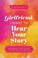 Girlfriend, I Want to Hear Your Story: A Girlfriend's Guided Journal to Share Her Life & Her Love (Hear Your Story Books) 1464257779 Book Cover