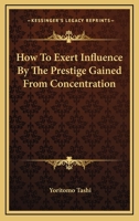 How To Exert Influence By The Prestige Gained From Concentration 1425323502 Book Cover