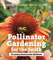 Pollinator Gardening for the South: Creating Sustainable Habitats 1469659417 Book Cover