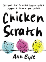 Chicken Scratch: Lessons on Living Creatively from a Flock of Hens 1506484131 Book Cover