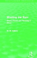 Wasting the Rain (Routledge Revivals): Rivers, People and Planning in Africa 0415718805 Book Cover