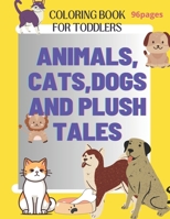 Animals,Cats,Dogs and Plush Tales: Coloring Book for Toddlers-96 page B0CGKTX724 Book Cover