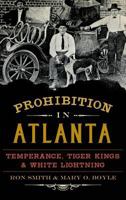 Prohibition in Atlanta: Temperance, Tiger Kings & White Lightning 1626196060 Book Cover