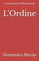 L'Ordine: La costruzione dell'inesistente (L'Opera) (Italian Edition) B0F27X51N8 Book Cover