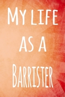 My Life as a Barrister: The perfect gift for the barrister in your life - 119 page lined journal! 1693963485 Book Cover