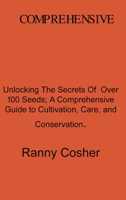 A Comprehensive Guide to Seed Description: Unlocking the Secrets of Over 100 Seeds: A Comprehensive Guide to Cultivation, Care, and Conservation 1804348163 Book Cover