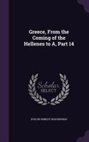 Greece, from the Coming of the Hellenes to A, Part 14 1357061846 Book Cover