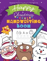 Christmas Handwriting Book for Kids Ages 3-5: Letter Tracing Workbook (Alphabet Writing), Dot to dot, Coloring Pages. Christmas Animals, and Characters. Great Xmas Gift or Stocking Stuffer B08P1CFLJM Book Cover