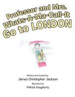 Professor and Mrs. Whats-A-Ma-Call-It Go to London 1480837121 Book Cover