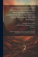 Determination Of The Positions Of Feaghmain And Haverfordwest, Longitude Stations On The Great European Arc Of Parallel: Being An Appendix To The ... Triangulation Of Great Britain And Ireland 1022299557 Book Cover