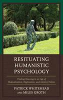 Resituating Humanistic Psychology: Finding Meaning in an Age of Medicalization, Digitization, and Identity Politics 1498591000 Book Cover