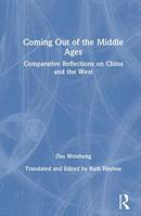 Coming Out of the Middle Ages: Comparative Reflections on China and the West (Chinese Studies on China) 0873326385 Book Cover