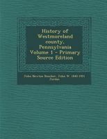 History of Westmoreland county, Pennsylvania Volume 1 1015453511 Book Cover