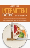 Intermittent Fasting for Women Over 50: A Comprehensive Guide for Healthy Weight Loss. Reset Your Metabolism, Boost Energy and Promote Longevity 1802677984 Book Cover