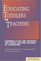 Educating Toddlers to Teachers: Learning to See and Influence the School and Peer Cultures of Classrooms 1612890334 Book Cover