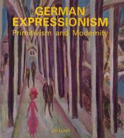 German Expressionism: Primitivism and Modernity 0300043732 Book Cover