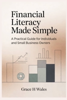 Financial Literacy Made Simple: A Practical Guide for Individuals and Small Business Owners B0GC5WXRTF Book Cover