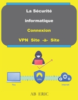 La S�curit� Informatique Connexion VPN Site -�- Site: R�seau Priv� Virtuel, IPSEC, Livre sur VPN B0875Z2JN1 Book Cover