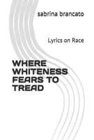 Where Whiteness Fears To Tread: Lyrics on Race B08BW84CN7 Book Cover