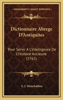 Dictionnaire Abrege D'Antiquites: Pour Servir A L'Intelligence De L'Histoire Ancieune (1761) 1165433192 Book Cover
